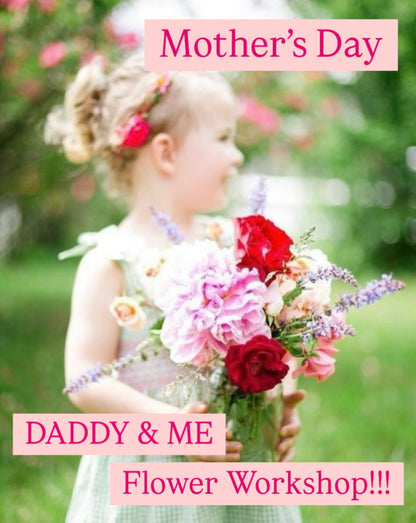 DADDY & ME Flower Workshop - A Mother’s Day Celebration